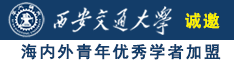 中国老骚逼诚邀海内外青年优秀学者加盟西安交通大学